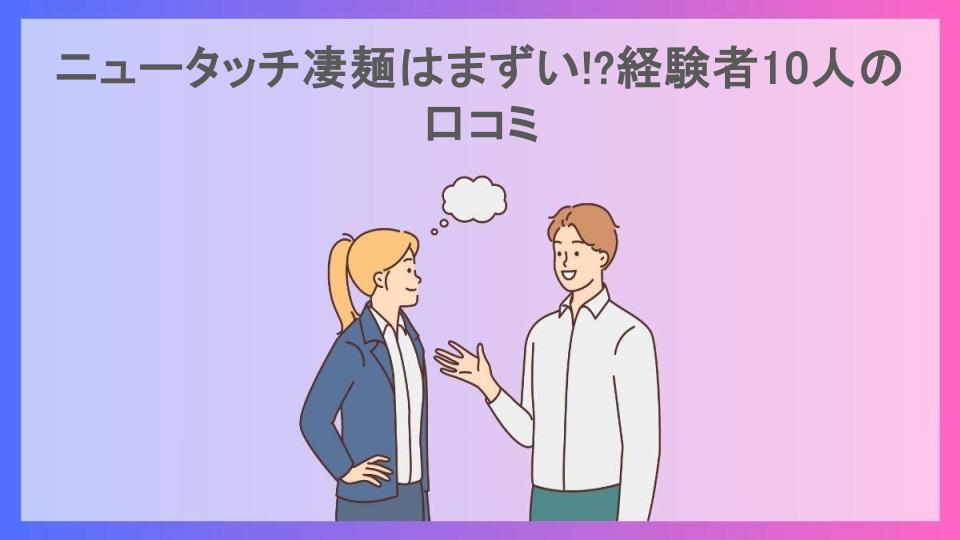 ニュータッチ凄麺はまずい!?経験者10人の口コミ